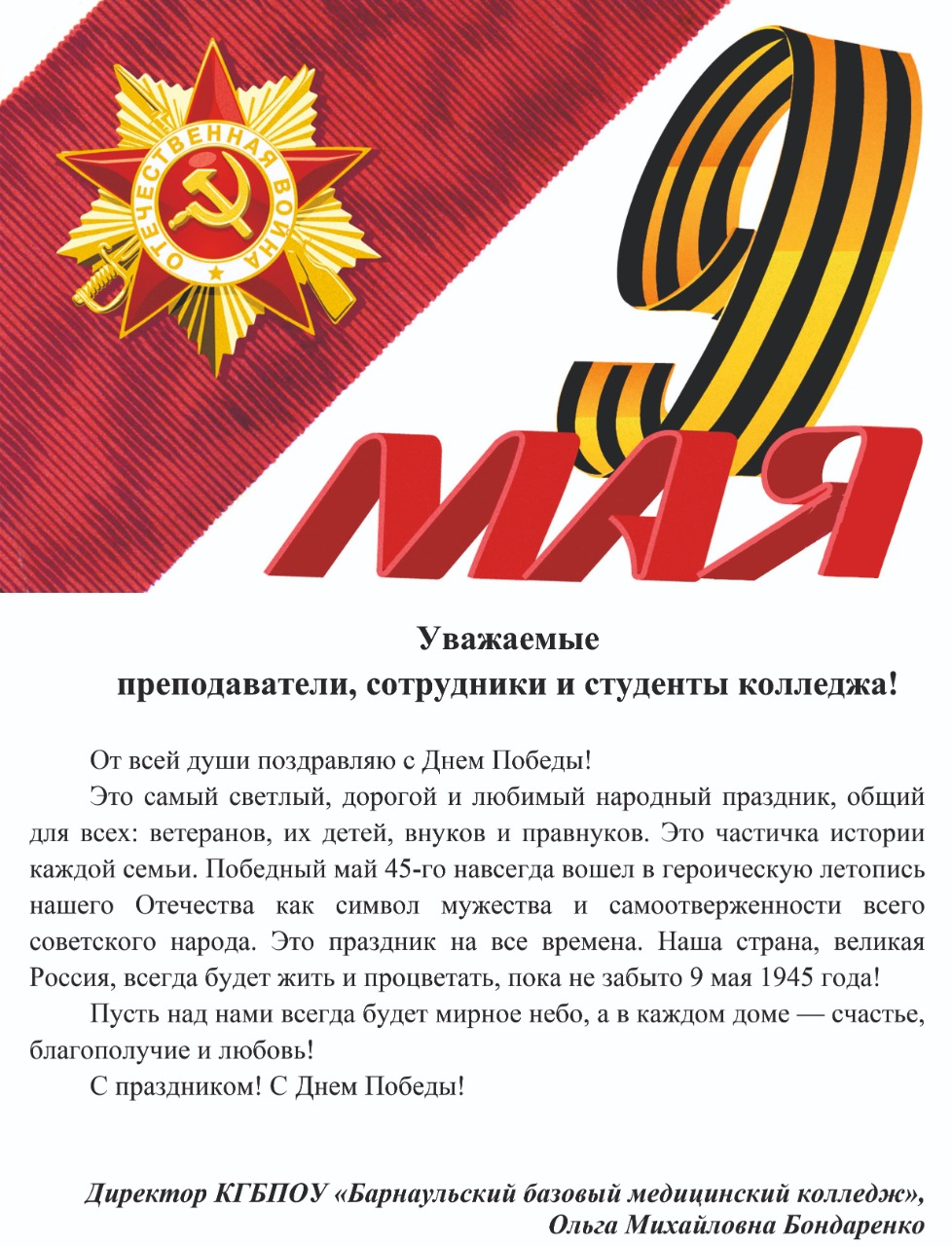 Уважаемые преподаватели, сотрудники и студенты колледжа! От всей души поздравляю с Днем Победы! Это самый светлый, дорогой и любимый народный праздник, общий для всех: ветеранов, их детей, внуков и правнуков. Это частичка истории каждой семьи. Победный май 45-го навсегда вошел в героическую летопись нашего Отечества как символ мужества и самоотверженности всего советского народа. Это праздник на все времена. Наша страна, великая Россия, всегда будет жить и процветать, пока не забыто 9 мая 1945 года! Пусть н
